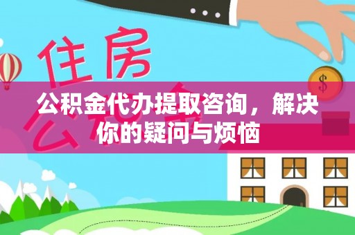 宝应公积金代办提取咨询，解决你的疑问与烦恼