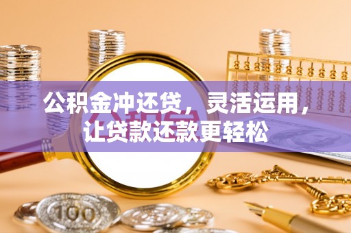 宝应公积金冲还贷，灵活运用，让贷款还款更轻松