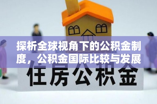 宝应探析全球视角下的公积金制度，公积金国际比较与发展趋势
