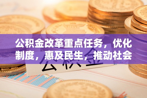 宝应公积金改革重点任务，优化制度，惠及民生，推动社会公平发展