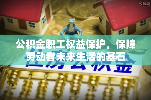 宝应公积金职工权益保护，保障劳动者未来生活的基石