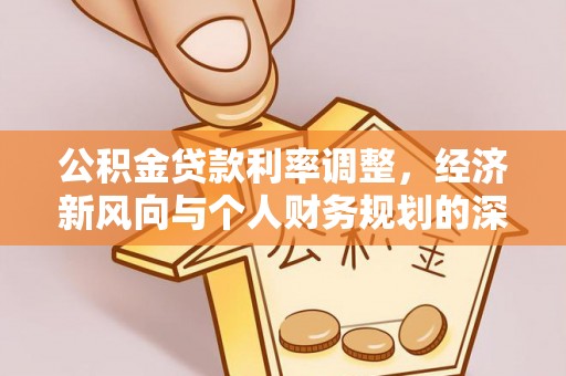 宝应公积金贷款利率调整，经济新风向与个人财务规划的深远影响