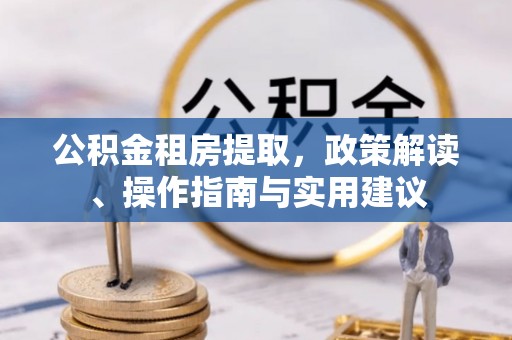 宝应公积金租房提取，政策解读、操作指南与实用建议