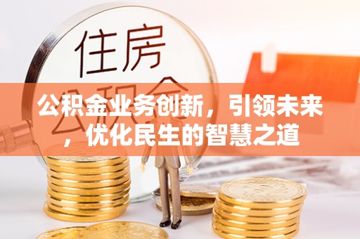 宝应公积金业务创新，引领未来，优化民生的智慧之道