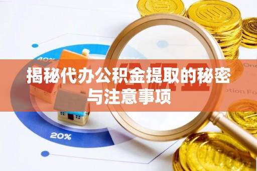宝应揭秘代办公积金提取的秘密与注意事项