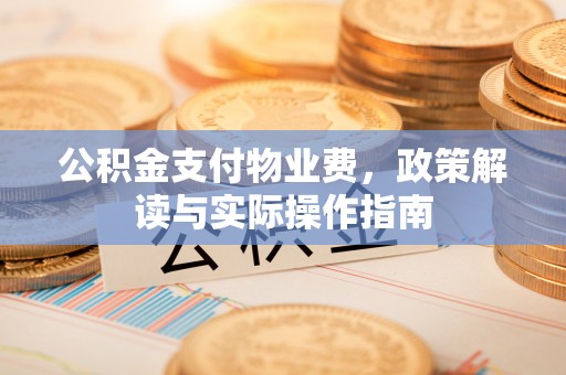 宝应公积金支付物业费，政策解读与实际操作指南