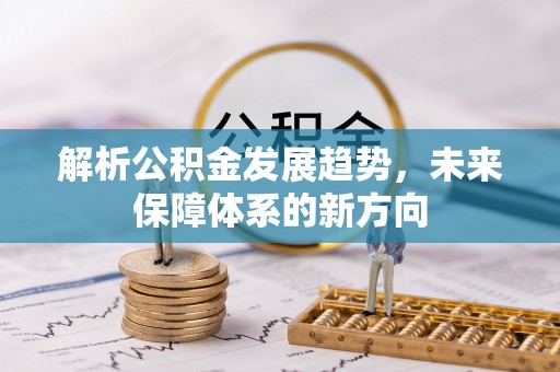 宝应解析公积金发展趋势，未来保障体系的新方向