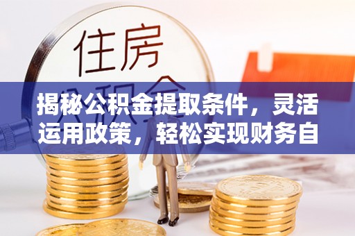 宝应揭秘公积金提取条件，灵活运用政策，轻松实现财务自由