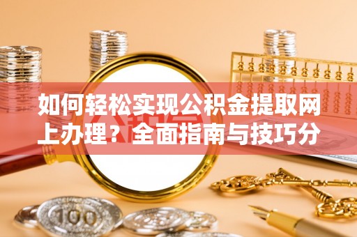 宝应如何轻松实现公积金提取网上办理？全面指南与技巧分享