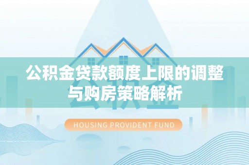 宝应公积金贷款额度上限的调整与购房策略解析