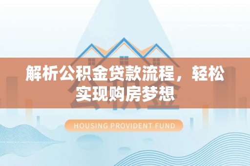 宝应解析公积金贷款流程，轻松实现购房梦想