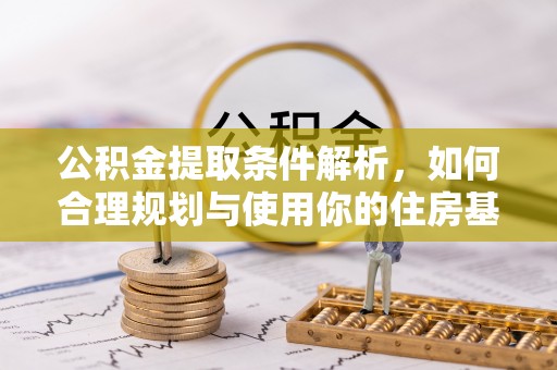 宝应公积金提取条件解析，如何合理规划与使用你的住房基金