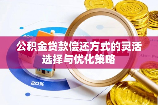 宝应公积金贷款偿还方式的灵活选择与优化策略