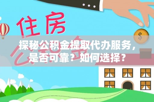 宝应探秘公积金提取代办服务，是否可靠？如何选择？