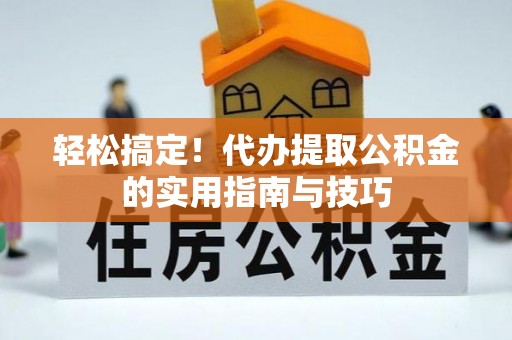 宝应轻松搞定！代办提取公积金的实用指南与技巧