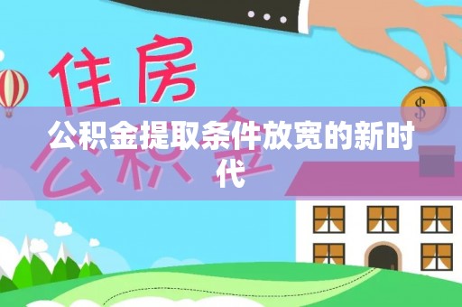 宝应公积金提取条件放宽的新时代