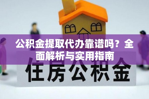宝应公积金提取代办靠谱吗？全面解析与实用指南