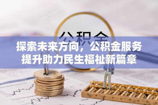 宝应探索未来方向，公积金服务提升助力民生福祉新篇章