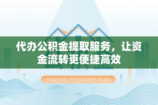 宝应代办公积金提取服务，让资金流转更便捷高效