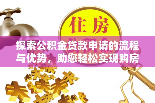 宝应探索公积金贷款申请的流程与优势，助您轻松实现购房梦想