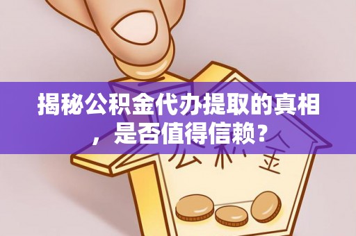 宝应揭秘公积金代办提取的真相，是否值得信赖？