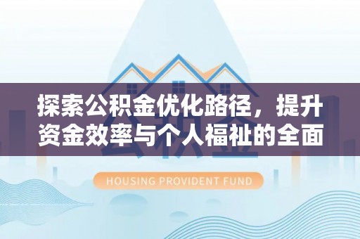 宝应探索公积金优化路径，提升资金效率与个人福祉的全面解析