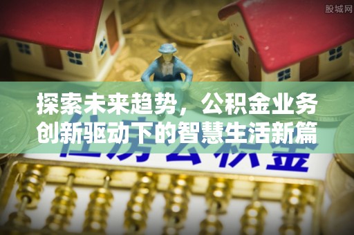 宝应探索未来趋势，公积金业务创新驱动下的智慧生活新篇章