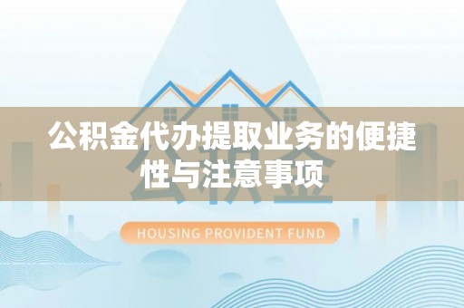 宝应公积金代办提取业务的便捷性与注意事项