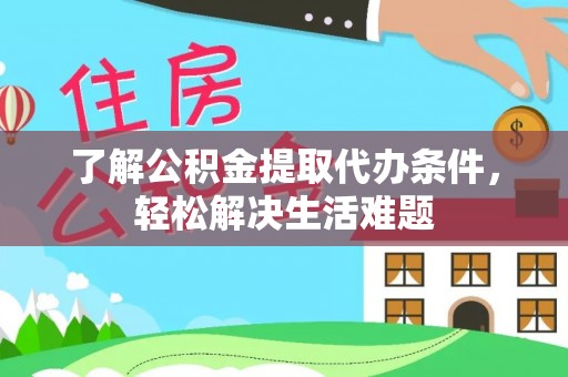 宝应了解公积金提取代办条件，轻松解决生活难题