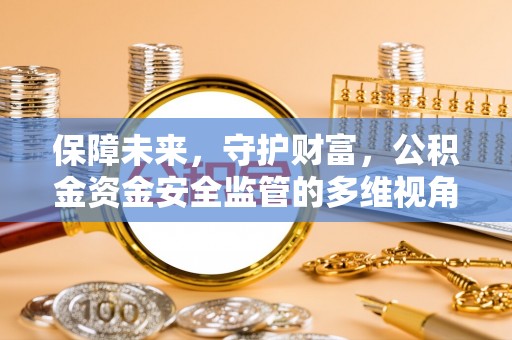 宝应保障未来，守护财富，公积金资金安全监管的多维视角