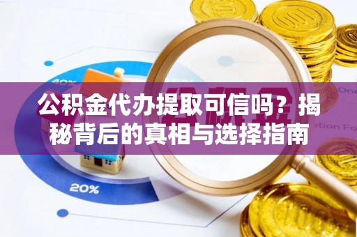 宝应公积金代办提取可信吗？揭秘背后的真相与选择指南