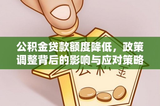 宝应公积金贷款额度降低，政策调整背后的影响与应对策略
