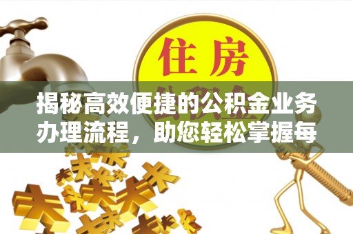 宝应揭秘高效便捷的公积金业务办理流程，助您轻松掌握每一步