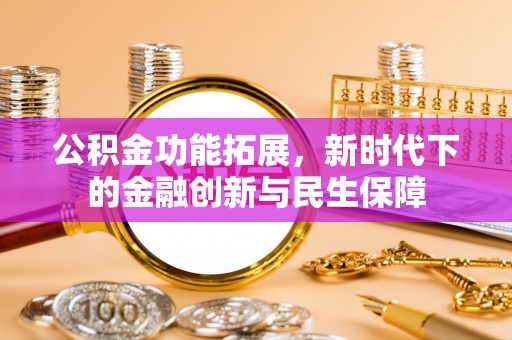 宝应公积金功能拓展，新时代下的金融创新与民生保障