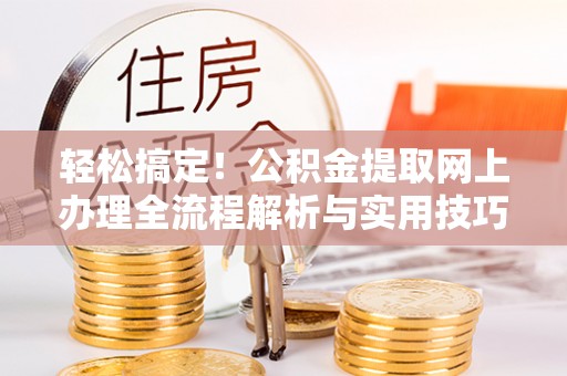 宝应轻松搞定！公积金提取网上办理全流程解析与实用技巧