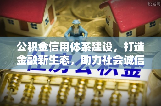 宝应公积金信用体系建设，打造金融新生态，助力社会诚信发展