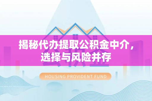 宝应揭秘代办提取公积金中介，选择与风险并存