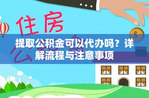 宝应提取公积金可以代办吗？详解流程与注意事项