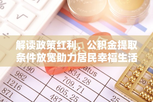 宝应解读政策红利，公积金提取条件放宽助力居民幸福生活
