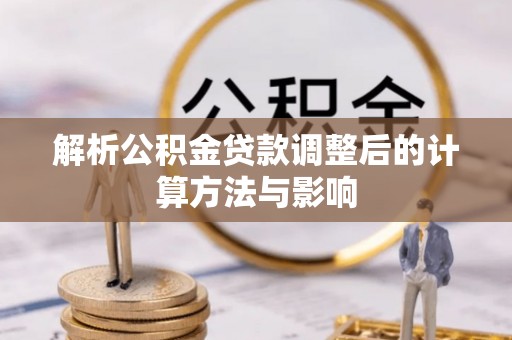 宝应解析公积金贷款调整后的计算方法与影响