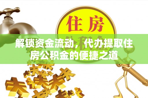 宝应解锁资金流动，代办提取住房公积金的便捷之道