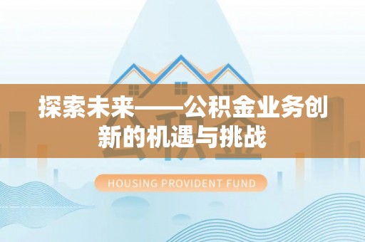宝应探索未来——公积金业务创新的机遇与挑战