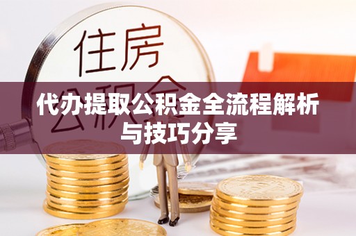 宝应代办提取公积金全流程解析与技巧分享