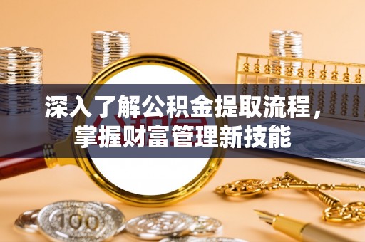 宝应深入了解公积金提取流程，掌握财富管理新技能
