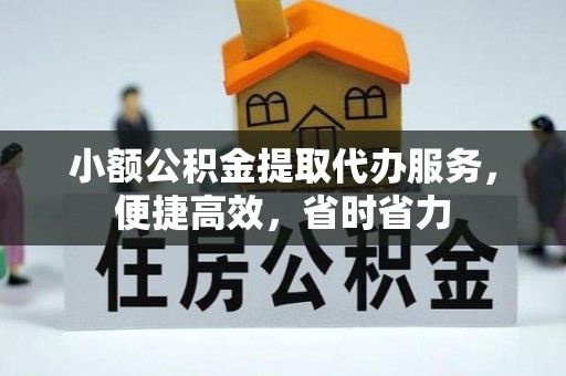 宝应小额公积金提取代办服务，便捷高效，省时省力