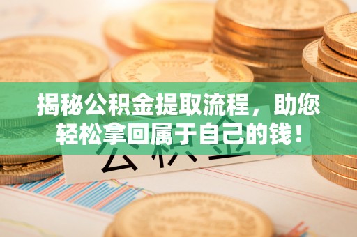 宝应揭秘公积金提取流程，助您轻松拿回属于自己的钱！