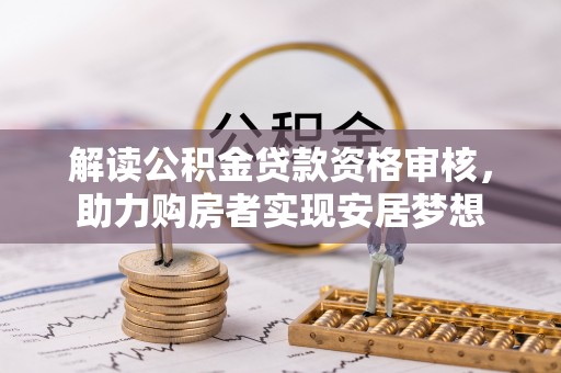 宝应解读公积金贷款资格审核，助力购房者实现安居梦想