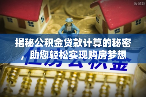 宝应揭秘公积金贷款计算的秘密，助您轻松实现购房梦想