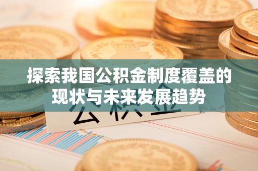 宝应探索我国公积金制度覆盖的现状与未来发展趋势