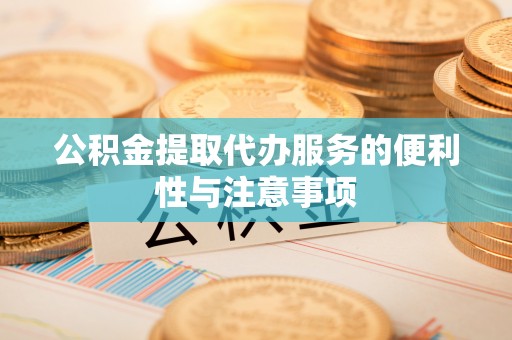 宝应公积金提取代办服务的便利性与注意事项
